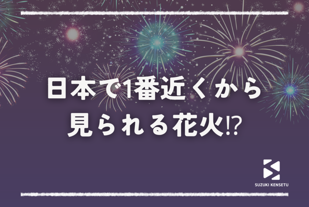 日本で1番近くから見られる花火⁉